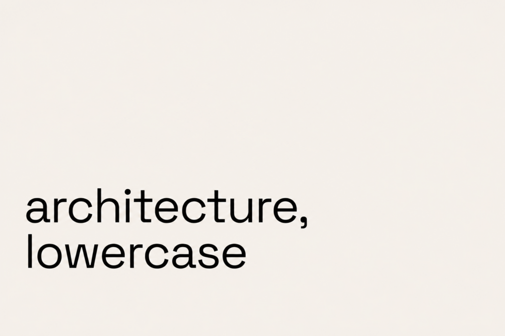 Architecture, Lowercase — an essay by Bittoni Architects on architecture, design, and the changing role of the architect