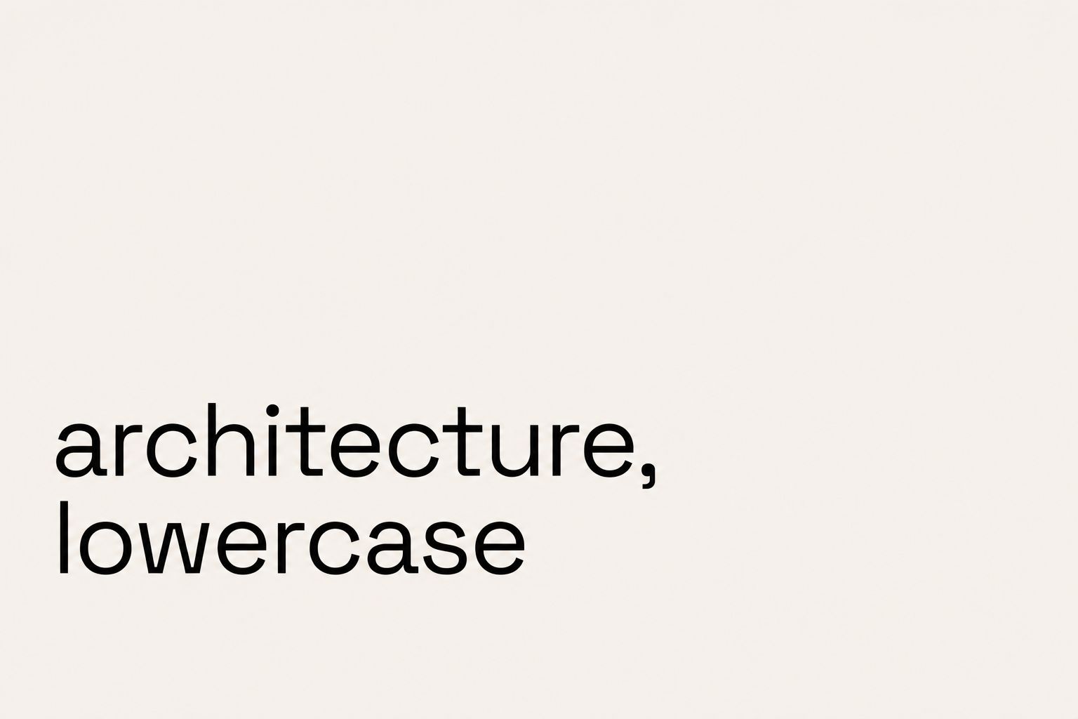 Architecture, Lowercase — an essay by Bittoni Architects on architecture, design, and the changing role of the architect